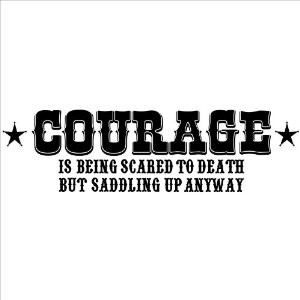 Courage Is Being Scared to Death but Saddling up Anyway wall sayings ...