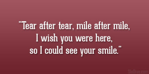 Tear after tear, mile after mile, I wish you were here, so I could see ...