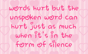 words hurt but the unspoken word can hurt just as much when it s in ...