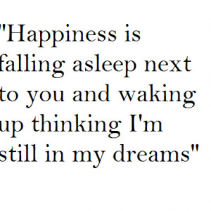 Happiness-is-falling-asleep-next-to-you-and-waking-up-thinking-Im ...