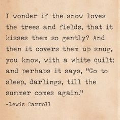 wonder if the snow loves the trees and fields, that it kisses them ...