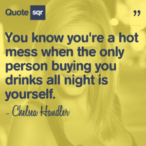 ... Quotes, Chelsea Handler Quotes, You'R Hot Quotes, Chelsea Thy, Quotes