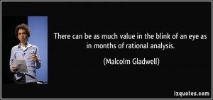 ... blink of an eye as in months of rational analysis. - Malcolm Gladwell