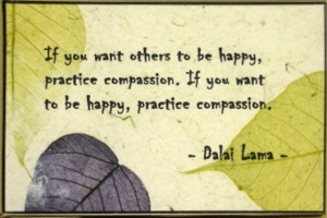 If you want others to be happy, practice compassion. If you want to be ...