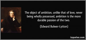 ambition, unlike that of love, never being wholly possessed, ambition ...