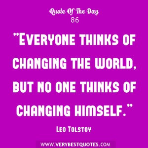 ... of changing the world, but no one thinks of changing himself