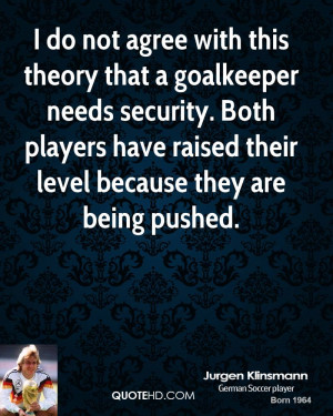 do not agree with this theory that a goalkeeper needs security. Both ...