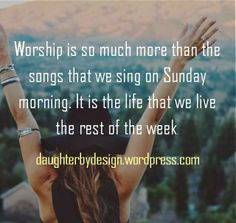 Worship is so much more than the songs that we sing on Sunday morning ...