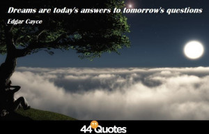 Edgar Cayce - Dreams are today’s answers to tomorrow’s questions ...