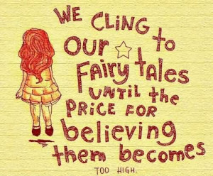We Cling To Our Fairy Tales Until The Price For Believing Them Becomes ...