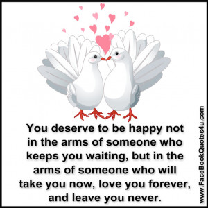 You deserve to be happy not in the arms of someone who