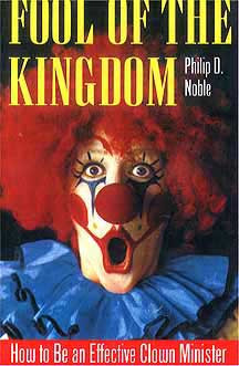 ... the Kingdom: How to Be an Effective Clown Minister by Philip D. Noble