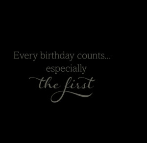 Every birthday counts... especially the first.