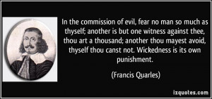 In the commission of evil, fear no man so much as thyself; another is ...
