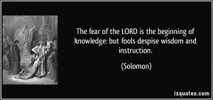 The fear of the LORD is the beginning of knowledge: but fools despise ...
