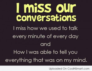 Missing You Quote: I miss our conversations. I miss how...