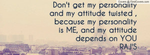 ... my attitude twisted ,because my personality is ME, and my attitude
