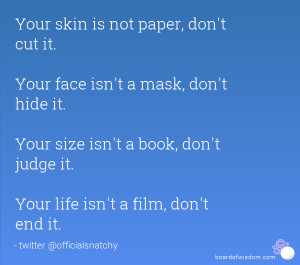 Your skin is not paper, don't cut it. Your face isn't a mask, don't ...