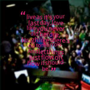 Quotes Picture: live as it's your last day, love like you never did ...