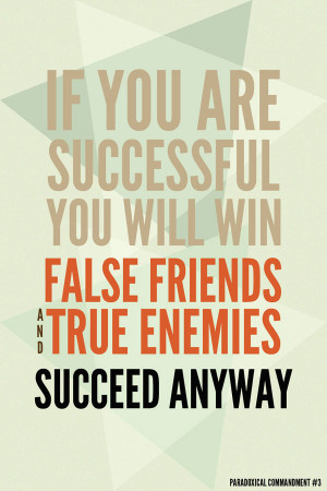 if you are successful you will win false friends true enemies succeed ...