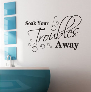 Free Shipping Soak your troubles away... Funny relax Quotes Bath Room ...