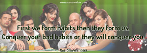 quote: First we form habits then they form us. Conquer your bad habits ...