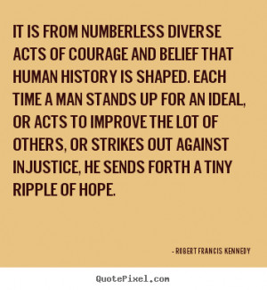 Robert Francis Kennedy picture quotes - It is from numberless diverse ...