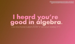Math Quote: I Heard You’re Good In Algebra