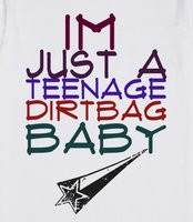 Just Teenage Dirtbag Baby...