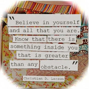 ... that there is something inside you that is greater than any obstacle