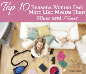 ... more like a maid than a wife and a mom--and what you can do about it