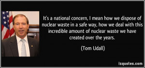It's a national concern, I mean how we dispose of nuclear waste in a ...
