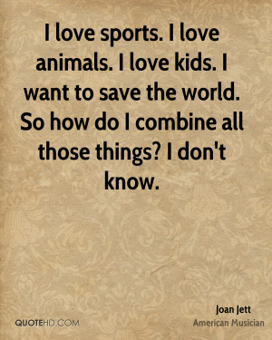 joan jett musician quote i love sports i love animals i love kids i