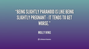 Being slightly paranoid is like being slightly pregnant - it tends to ...