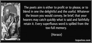 The poets aim is either to profit or to please, or to blend in one the ...