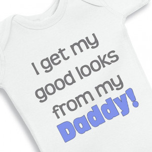 Get My Good Looks From My Daddy - Baby Onesie