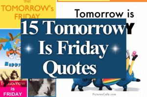 10 Tomorrow Is Friday Quotes To Get You Excited On Thursday