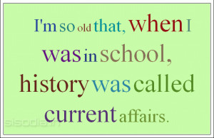 so old that, when I was in school, history was called current ...