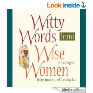 Witty Words from Wise Women: Quips, Quotes, and Comebacks eBook: B.J ...