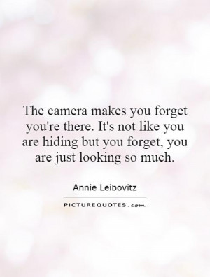 you forget you're there. It's not like you are hiding but you forget ...