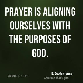 Prayer is aligning ourselves with the purposes of God.