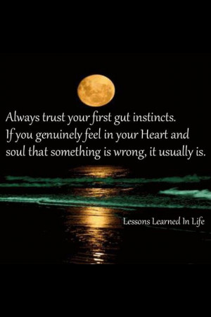 Always follow your intuition....