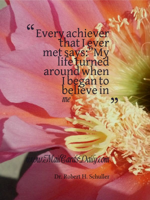 ... turned around when I began to believe in me” Dr. Robert H. Schuller