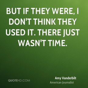 ... don't think they used it. There just wasn't time. - Amy Vanderbilt