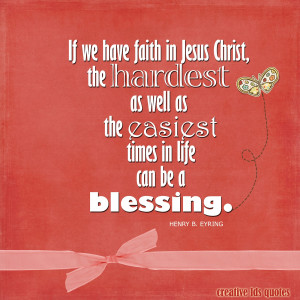 if we have faith in jesus christ the hardest as well as the easiest ...
