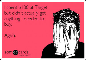 It's a dangerous place. But an awesome place! My favorite Targets are ...