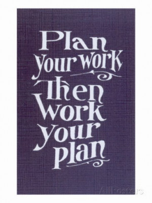 Plan Your Work Then Work Your Plan!