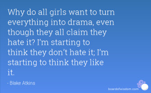 Why do all girls want to turn everything into drama, even though they ...
