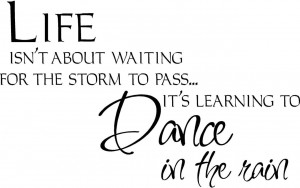 ... Storm To Pass It’s About Learning To Dance In The Rain -Dance Quotes