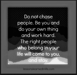 Life lesson: Dont chase people